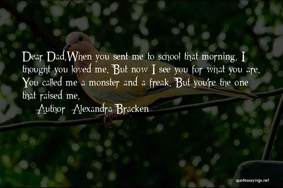 Alexandra Bracken Quotes: Dear Dad,when You Sent Me To School That Morning, I Thought You Loved Me. But Now I See You For