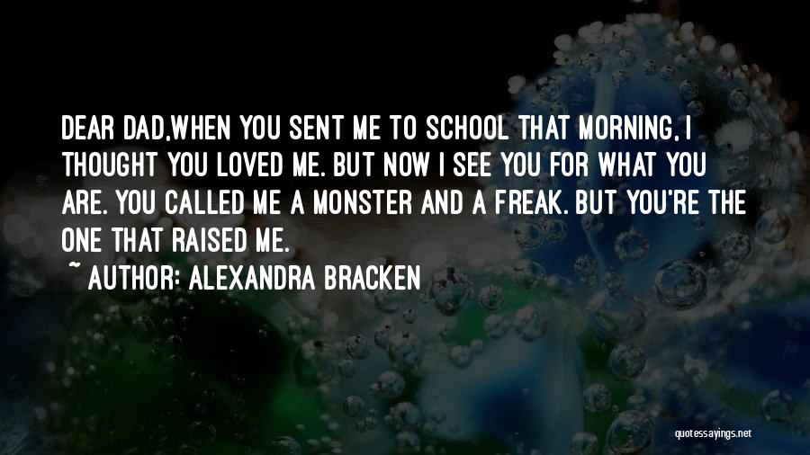 Alexandra Bracken Quotes: Dear Dad,when You Sent Me To School That Morning, I Thought You Loved Me. But Now I See You For