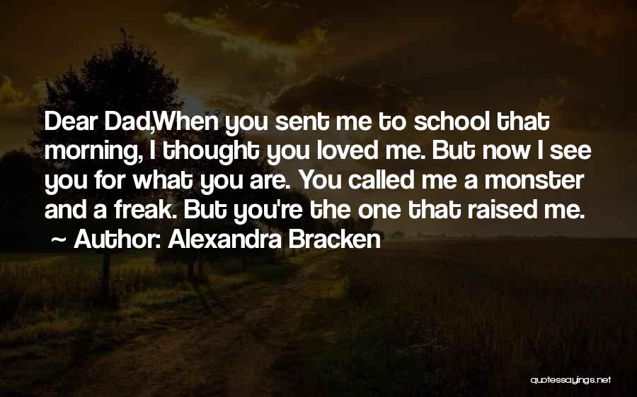 Alexandra Bracken Quotes: Dear Dad,when You Sent Me To School That Morning, I Thought You Loved Me. But Now I See You For