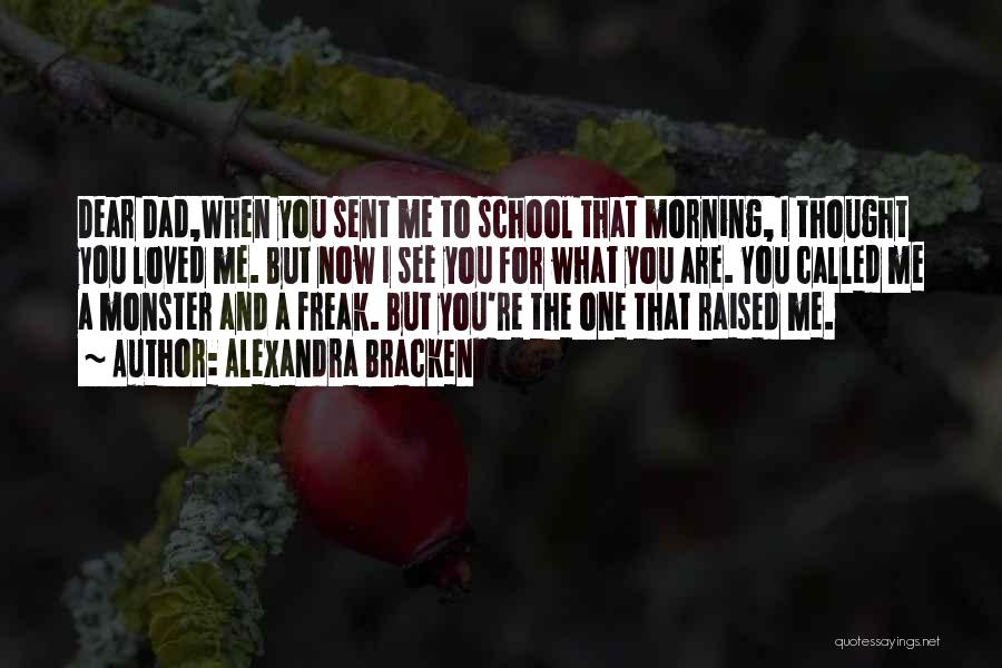 Alexandra Bracken Quotes: Dear Dad,when You Sent Me To School That Morning, I Thought You Loved Me. But Now I See You For