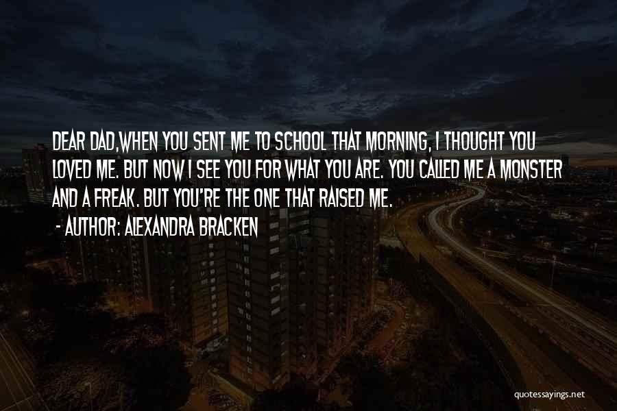 Alexandra Bracken Quotes: Dear Dad,when You Sent Me To School That Morning, I Thought You Loved Me. But Now I See You For