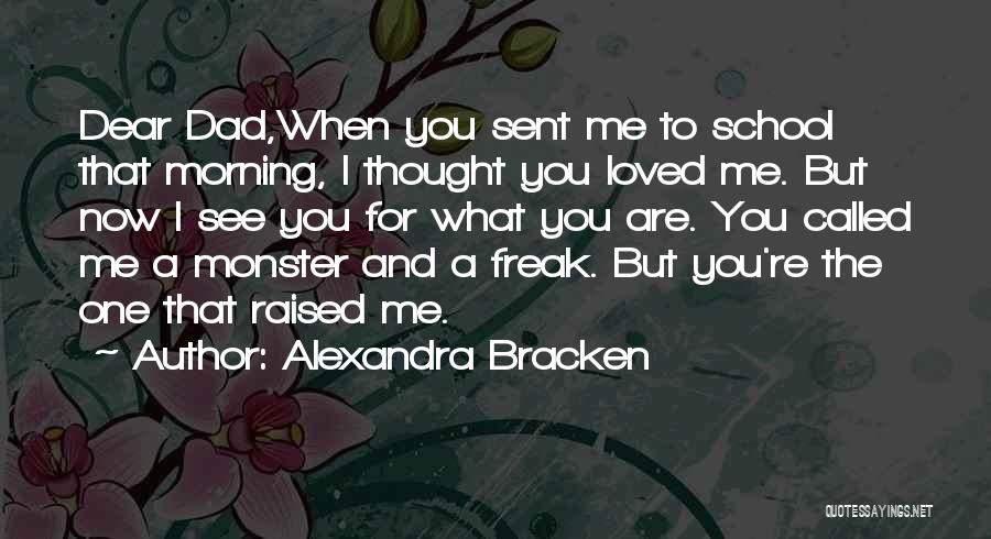Alexandra Bracken Quotes: Dear Dad,when You Sent Me To School That Morning, I Thought You Loved Me. But Now I See You For
