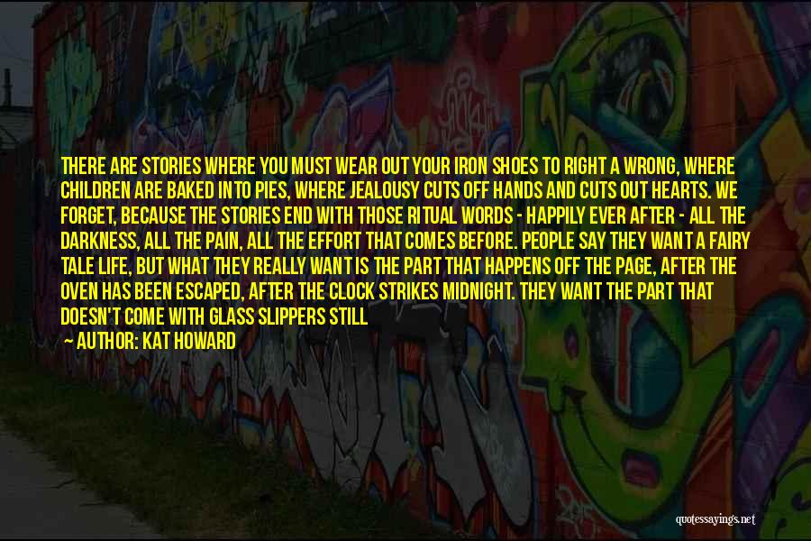 Kat Howard Quotes: There Are Stories Where You Must Wear Out Your Iron Shoes To Right A Wrong, Where Children Are Baked Into