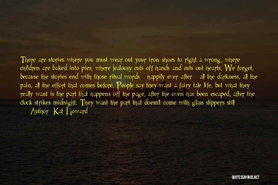 Kat Howard Quotes: There Are Stories Where You Must Wear Out Your Iron Shoes To Right A Wrong, Where Children Are Baked Into