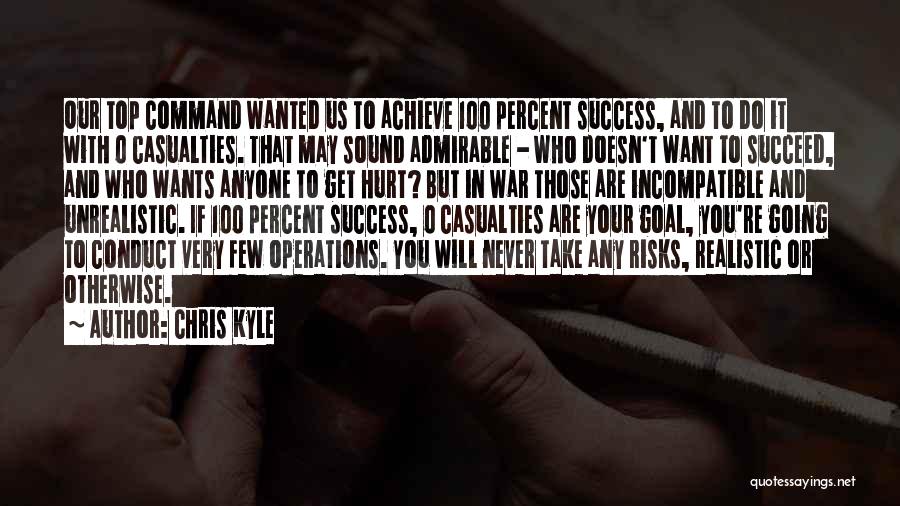 Chris Kyle Quotes: Our Top Command Wanted Us To Achieve 100 Percent Success, And To Do It With