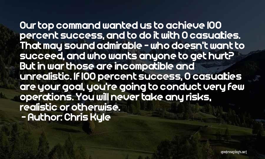 Chris Kyle Quotes: Our Top Command Wanted Us To Achieve 100 Percent Success, And To Do It With