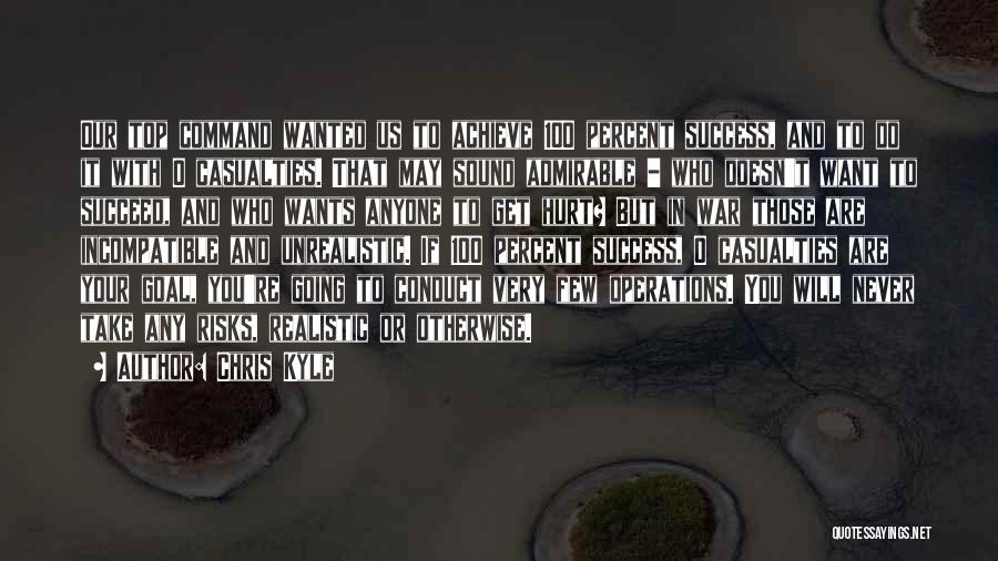 Chris Kyle Quotes: Our Top Command Wanted Us To Achieve 100 Percent Success, And To Do It With