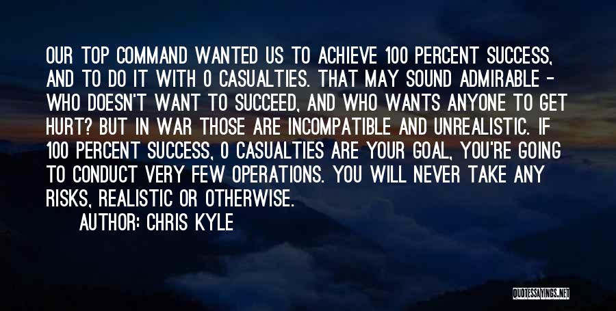 Chris Kyle Quotes: Our Top Command Wanted Us To Achieve 100 Percent Success, And To Do It With