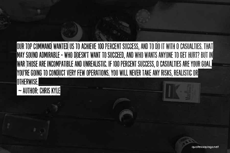 Chris Kyle Quotes: Our Top Command Wanted Us To Achieve 100 Percent Success, And To Do It With