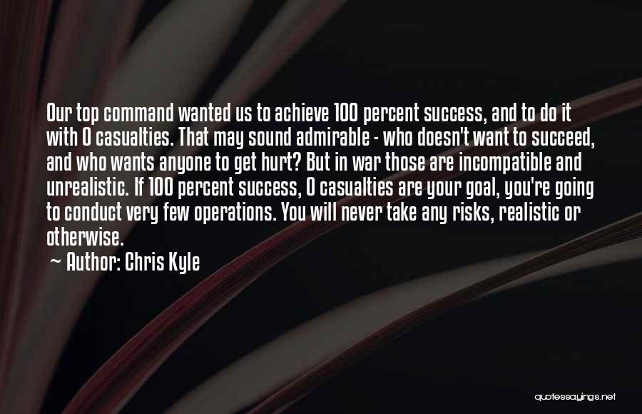 Chris Kyle Quotes: Our Top Command Wanted Us To Achieve 100 Percent Success, And To Do It With