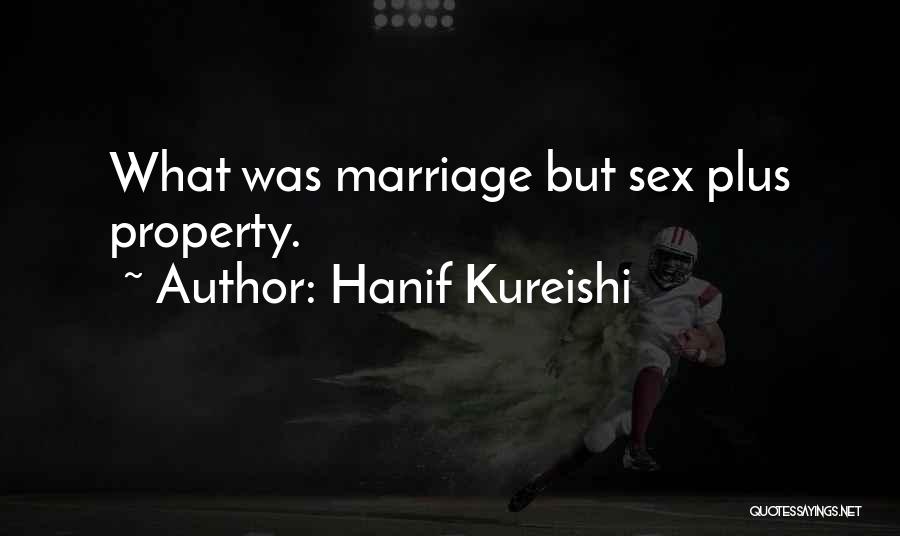 Hanif Kureishi Quotes: What Was Marriage But Sex Plus Property.