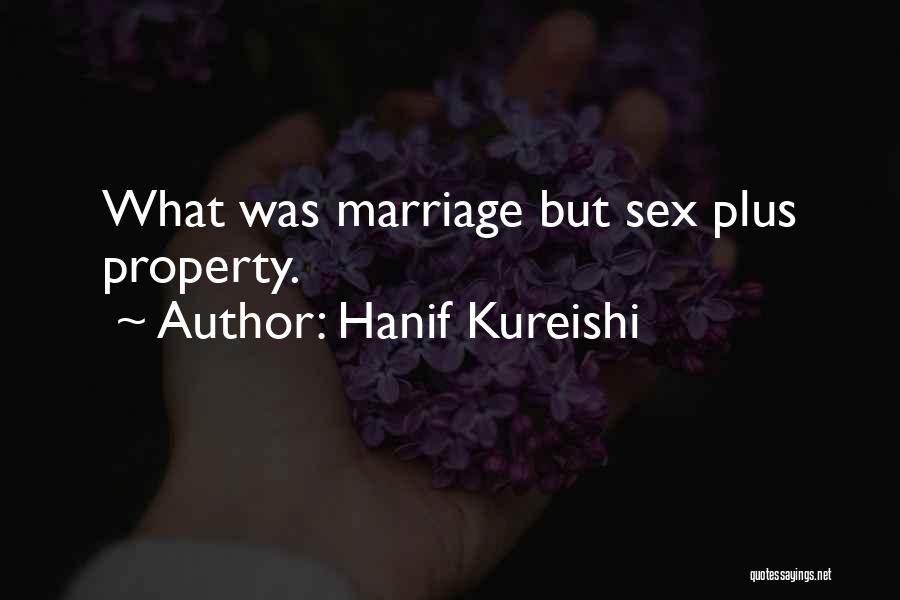 Hanif Kureishi Quotes: What Was Marriage But Sex Plus Property.