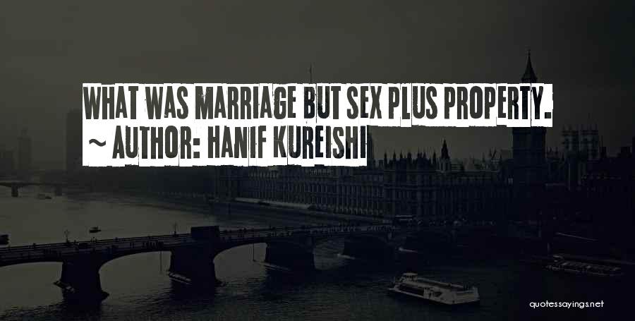 Hanif Kureishi Quotes: What Was Marriage But Sex Plus Property.