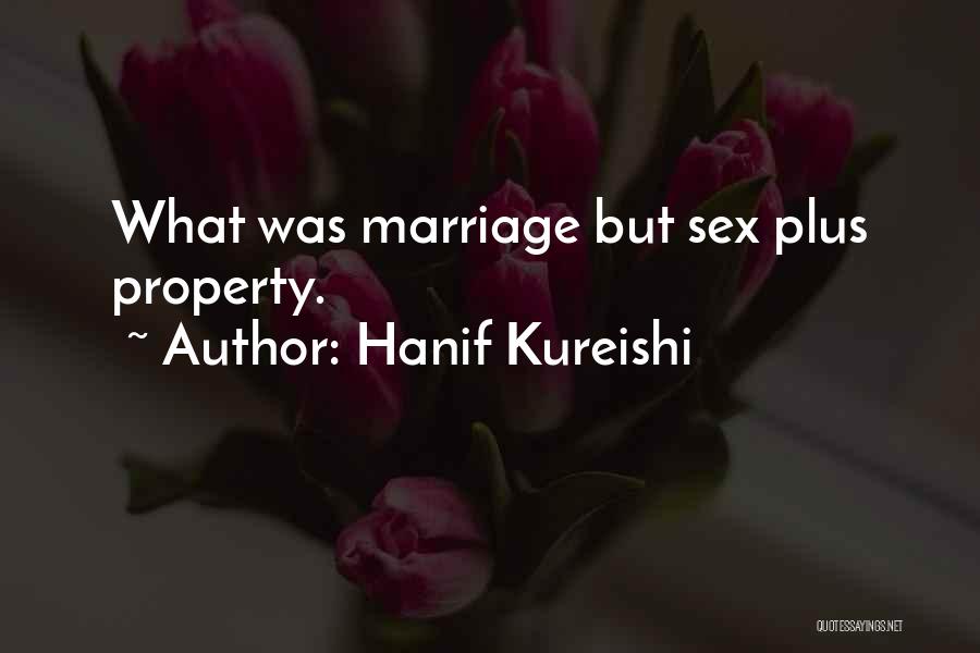 Hanif Kureishi Quotes: What Was Marriage But Sex Plus Property.