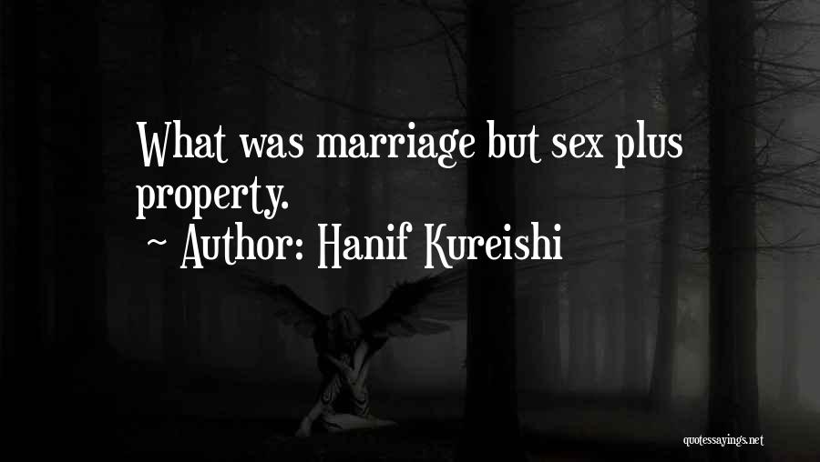 Hanif Kureishi Quotes: What Was Marriage But Sex Plus Property.