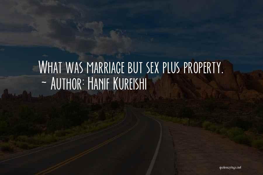 Hanif Kureishi Quotes: What Was Marriage But Sex Plus Property.