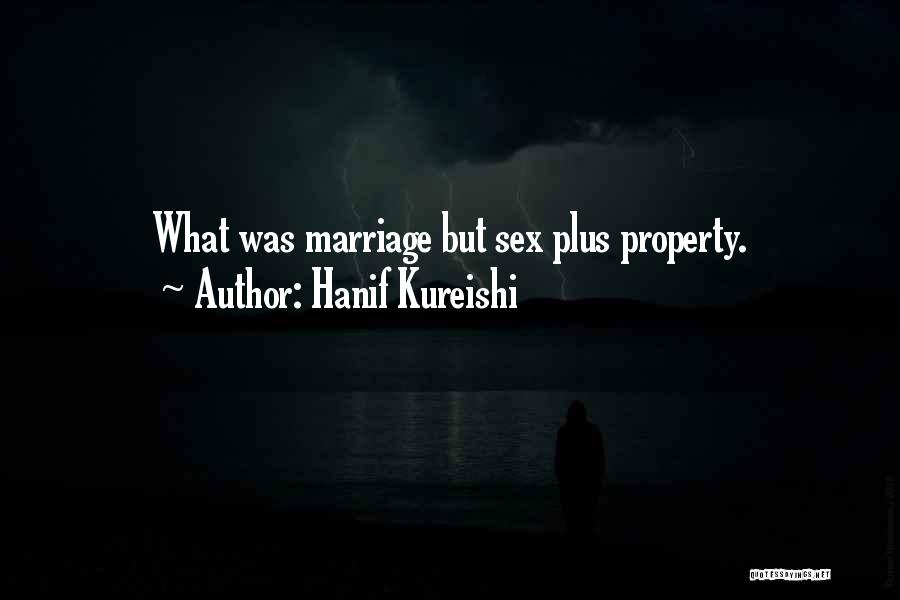 Hanif Kureishi Quotes: What Was Marriage But Sex Plus Property.