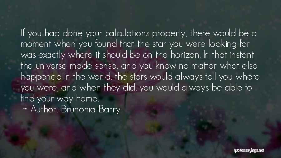 Brunonia Barry Quotes: If You Had Done Your Calculations Properly, There Would Be A Moment When You Found That The Star You Were