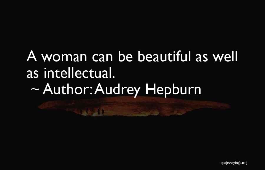 Audrey Hepburn Quotes: A Woman Can Be Beautiful As Well As Intellectual.