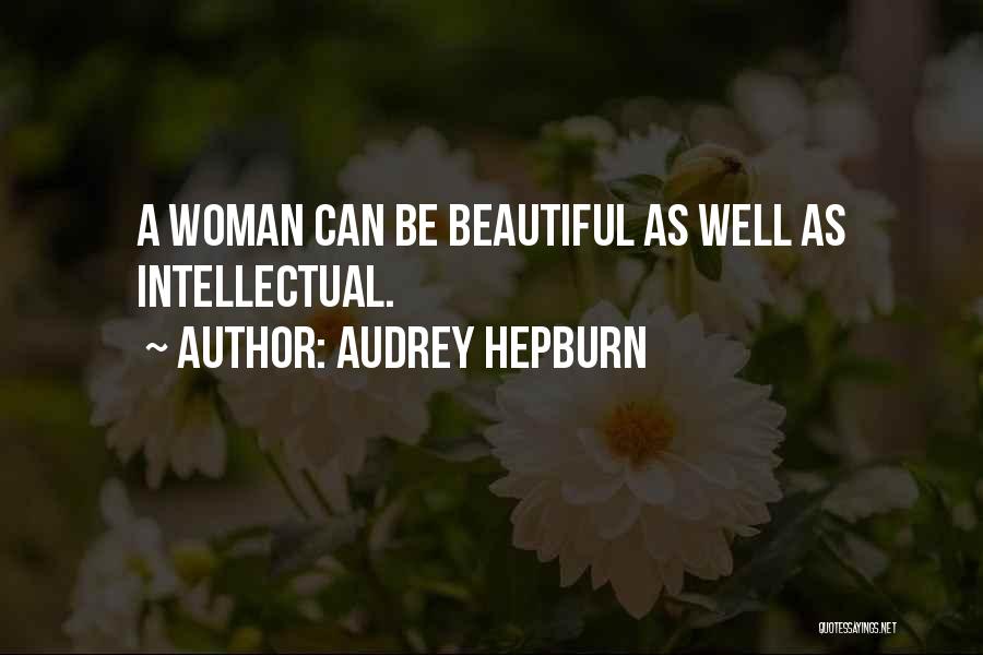 Audrey Hepburn Quotes: A Woman Can Be Beautiful As Well As Intellectual.