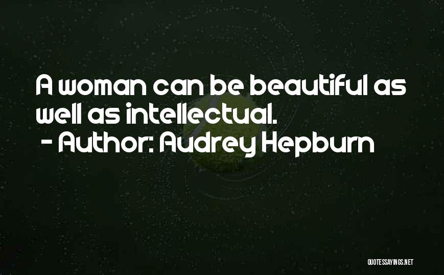 Audrey Hepburn Quotes: A Woman Can Be Beautiful As Well As Intellectual.