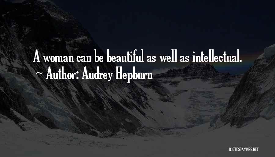 Audrey Hepburn Quotes: A Woman Can Be Beautiful As Well As Intellectual.