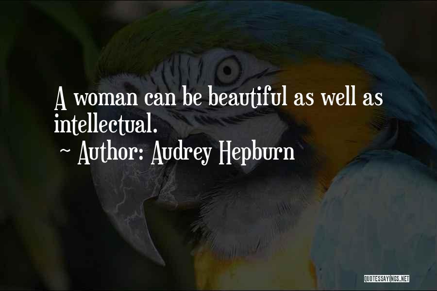 Audrey Hepburn Quotes: A Woman Can Be Beautiful As Well As Intellectual.