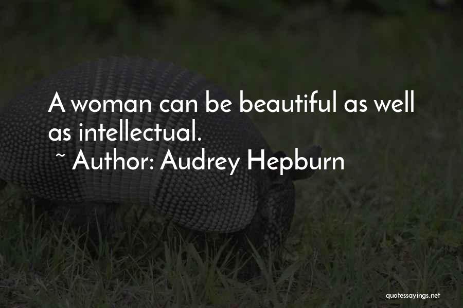 Audrey Hepburn Quotes: A Woman Can Be Beautiful As Well As Intellectual.