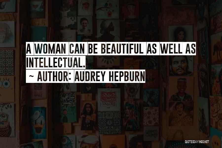 Audrey Hepburn Quotes: A Woman Can Be Beautiful As Well As Intellectual.