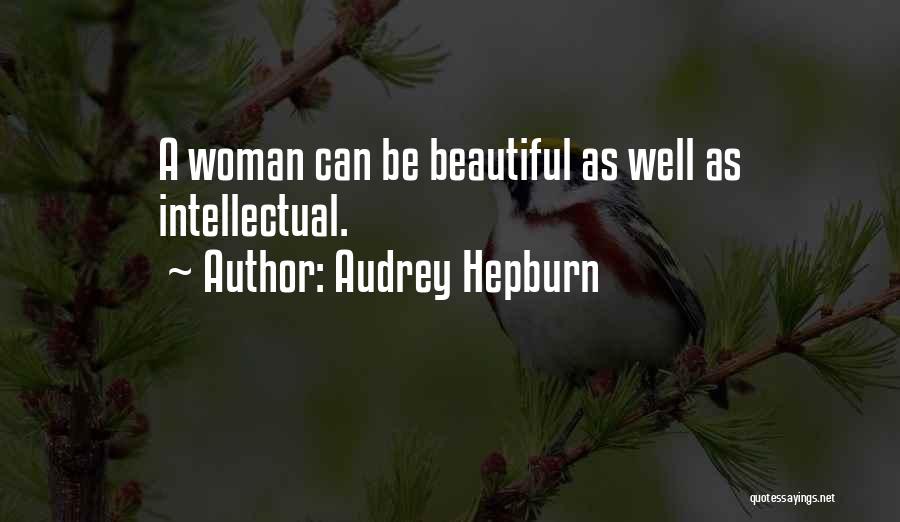 Audrey Hepburn Quotes: A Woman Can Be Beautiful As Well As Intellectual.