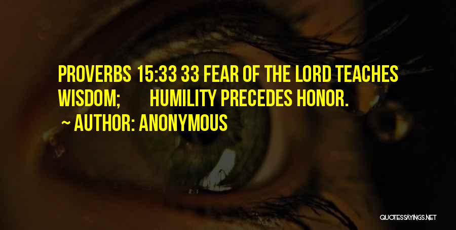 Anonymous Quotes: Proverbs 15:33 33 Fear Of The Lord Teaches Wisdom; Humility Precedes Honor.
