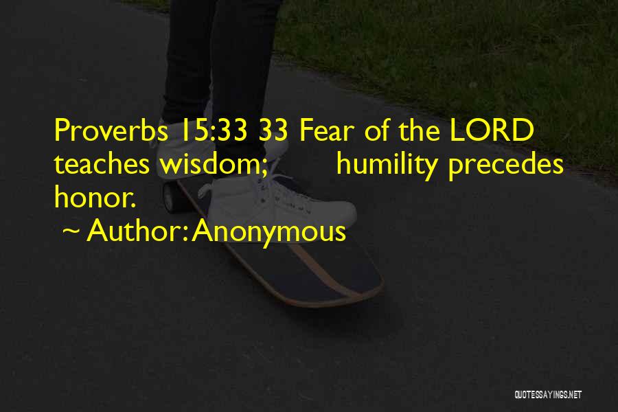 Anonymous Quotes: Proverbs 15:33 33 Fear Of The Lord Teaches Wisdom; Humility Precedes Honor.