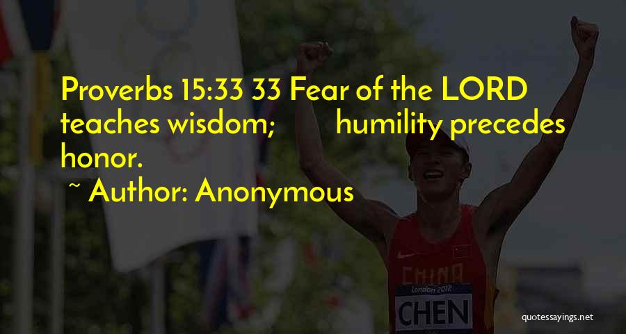 Anonymous Quotes: Proverbs 15:33 33 Fear Of The Lord Teaches Wisdom; Humility Precedes Honor.
