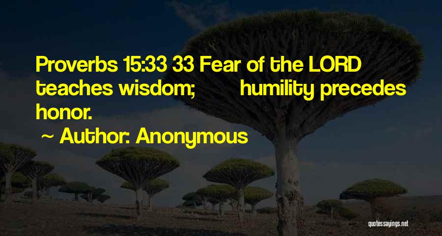 Anonymous Quotes: Proverbs 15:33 33 Fear Of The Lord Teaches Wisdom; Humility Precedes Honor.