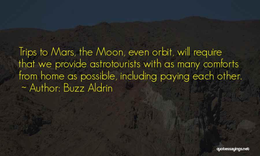 Buzz Aldrin Quotes: Trips To Mars, The Moon, Even Orbit, Will Require That We Provide Astrotourists With As Many Comforts From Home As