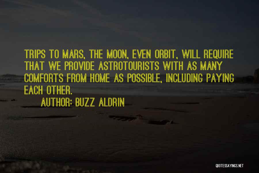 Buzz Aldrin Quotes: Trips To Mars, The Moon, Even Orbit, Will Require That We Provide Astrotourists With As Many Comforts From Home As