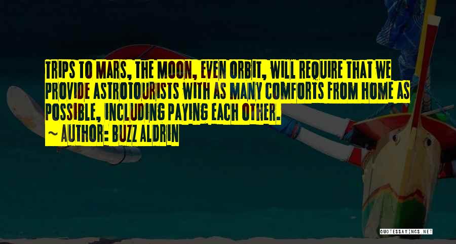 Buzz Aldrin Quotes: Trips To Mars, The Moon, Even Orbit, Will Require That We Provide Astrotourists With As Many Comforts From Home As