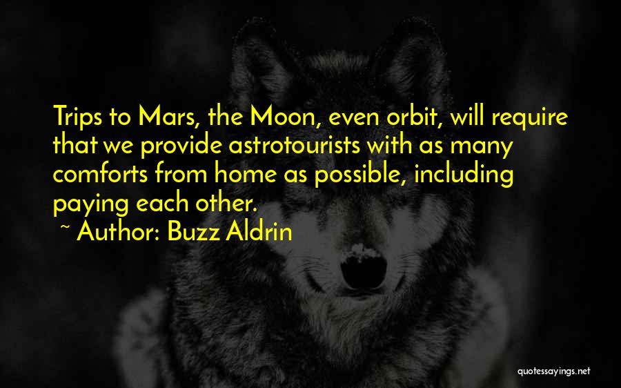 Buzz Aldrin Quotes: Trips To Mars, The Moon, Even Orbit, Will Require That We Provide Astrotourists With As Many Comforts From Home As