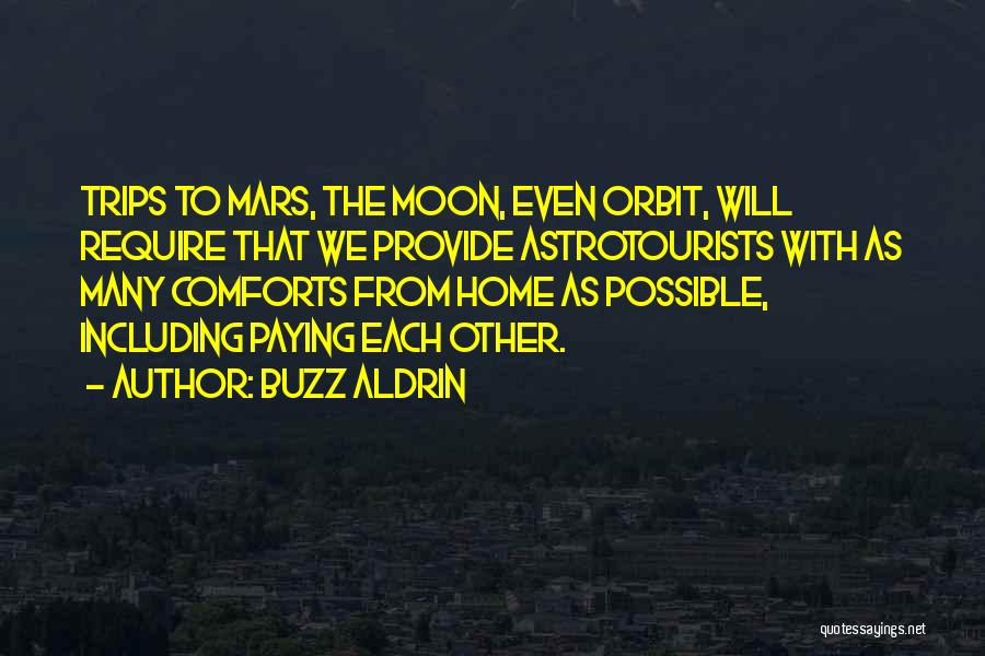 Buzz Aldrin Quotes: Trips To Mars, The Moon, Even Orbit, Will Require That We Provide Astrotourists With As Many Comforts From Home As