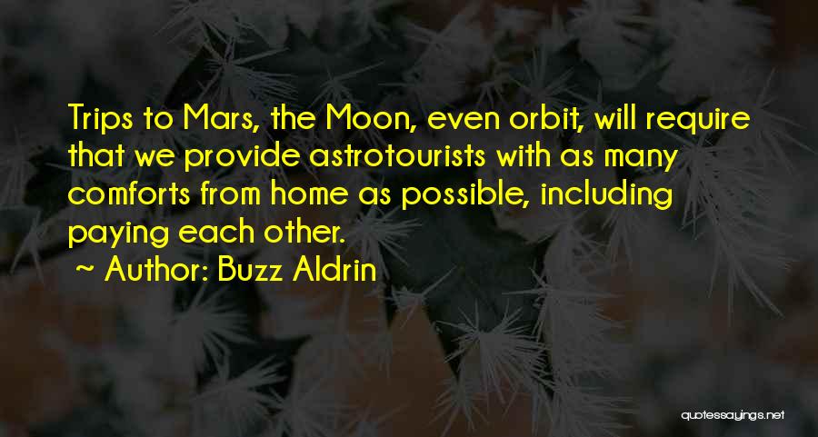 Buzz Aldrin Quotes: Trips To Mars, The Moon, Even Orbit, Will Require That We Provide Astrotourists With As Many Comforts From Home As