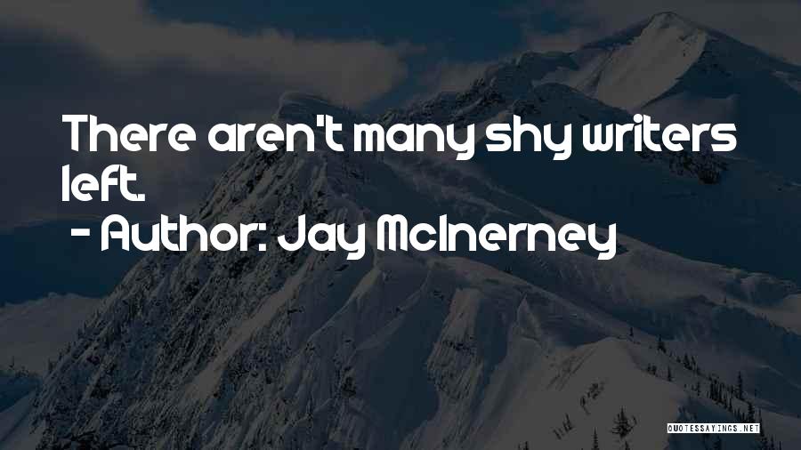 Jay McInerney Quotes: There Aren't Many Shy Writers Left.