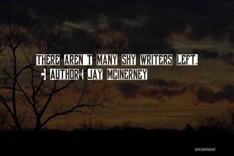 Jay McInerney Quotes: There Aren't Many Shy Writers Left.