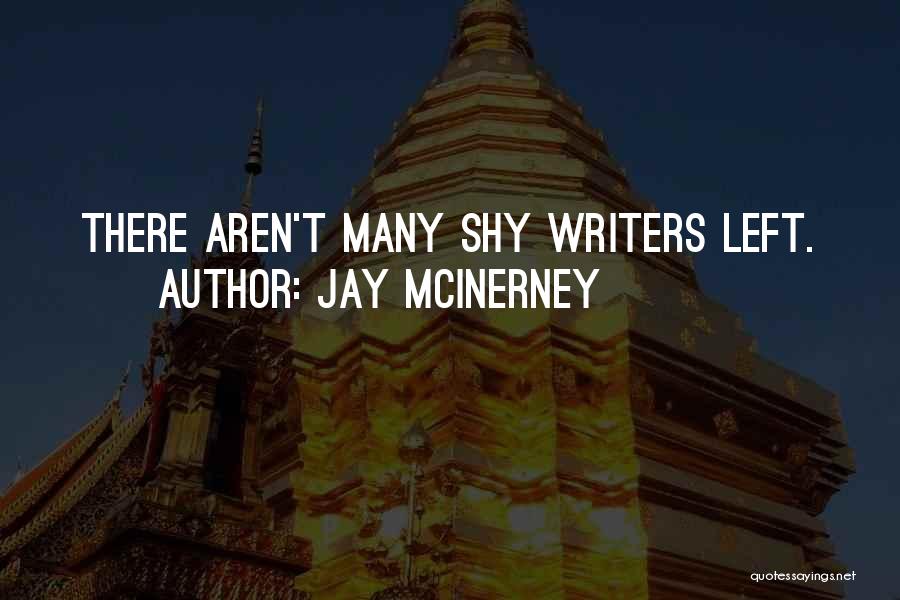 Jay McInerney Quotes: There Aren't Many Shy Writers Left.