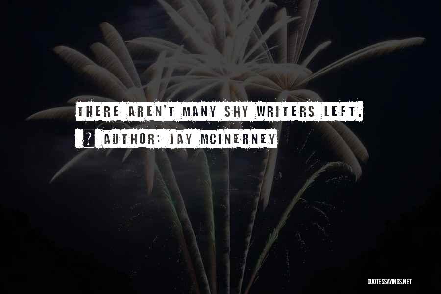 Jay McInerney Quotes: There Aren't Many Shy Writers Left.