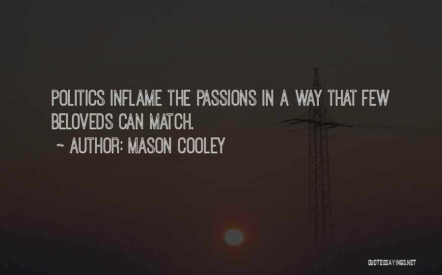 Mason Cooley Quotes: Politics Inflame The Passions In A Way That Few Beloveds Can Match.