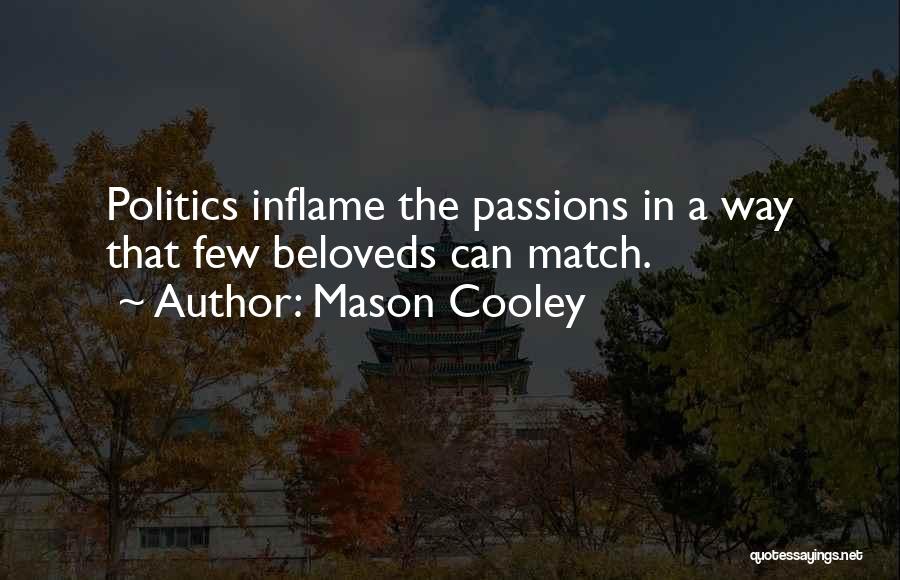 Mason Cooley Quotes: Politics Inflame The Passions In A Way That Few Beloveds Can Match.