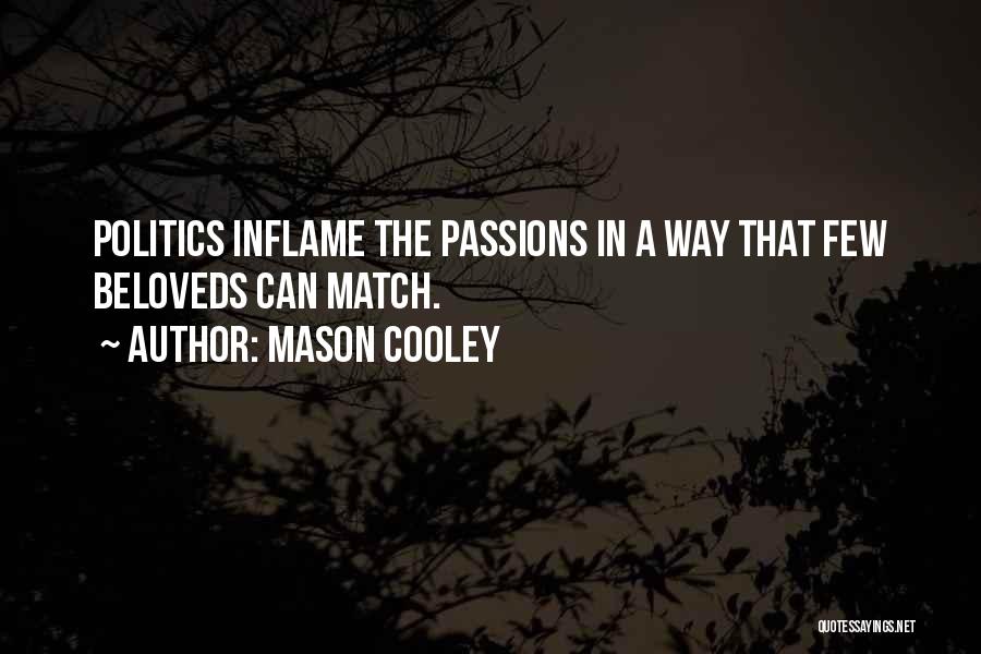 Mason Cooley Quotes: Politics Inflame The Passions In A Way That Few Beloveds Can Match.