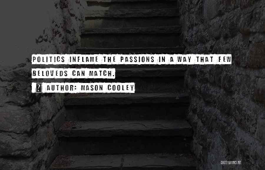 Mason Cooley Quotes: Politics Inflame The Passions In A Way That Few Beloveds Can Match.
