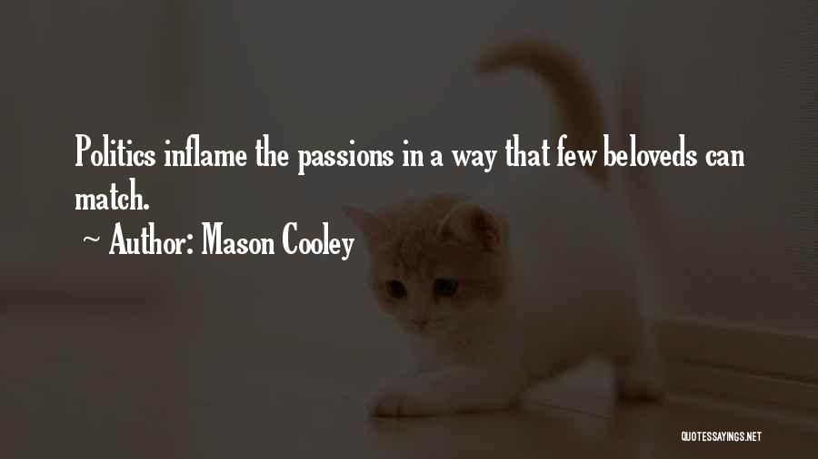Mason Cooley Quotes: Politics Inflame The Passions In A Way That Few Beloveds Can Match.