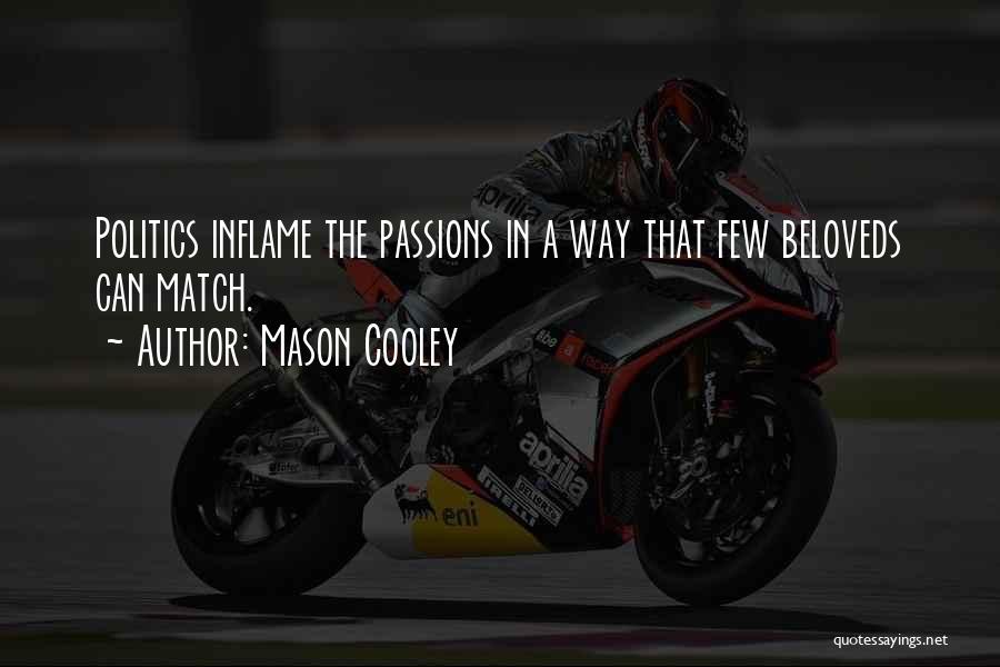 Mason Cooley Quotes: Politics Inflame The Passions In A Way That Few Beloveds Can Match.